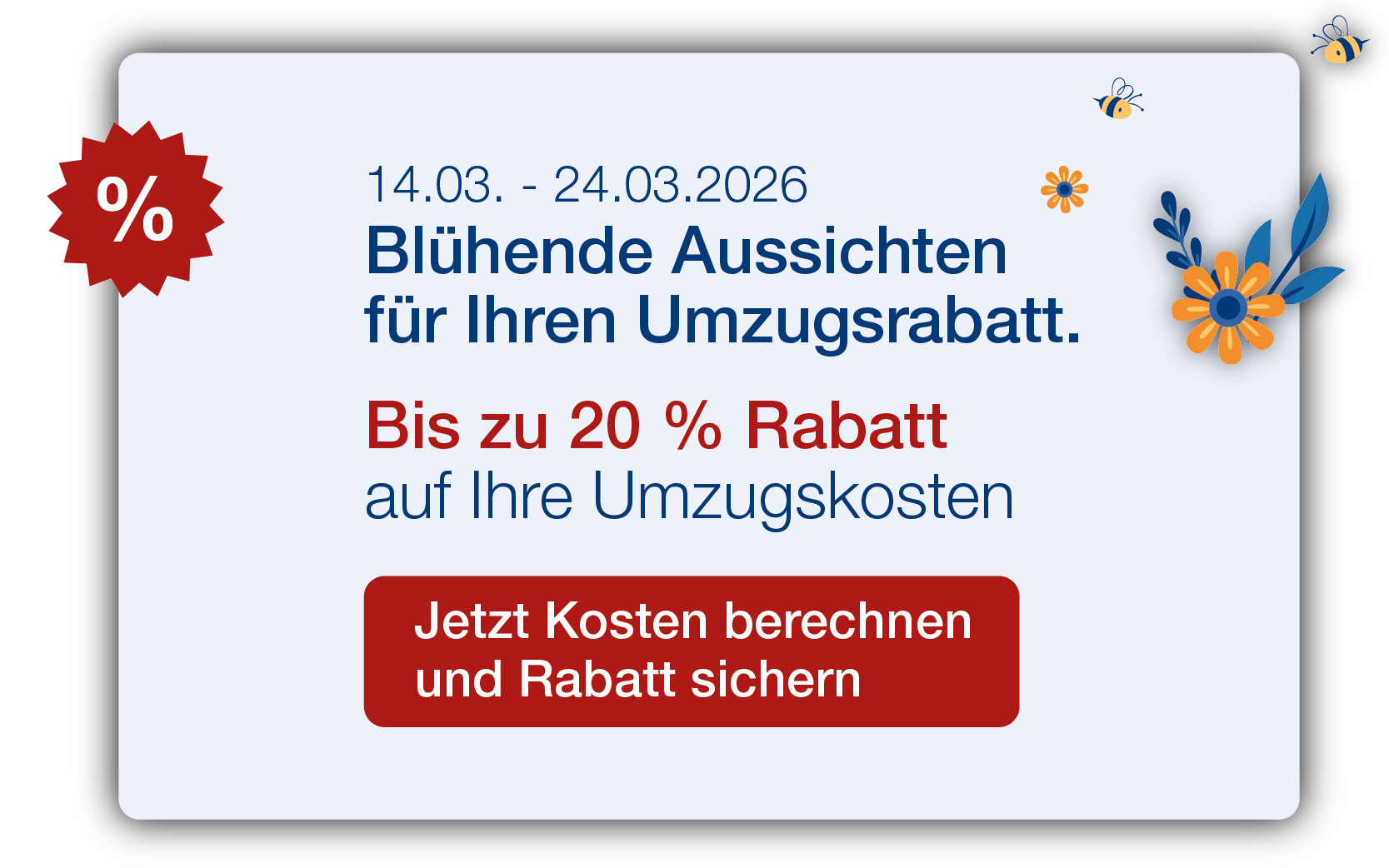 Frühlingsrabatt 14.3.-23.3.2026: Bis zu 20 % auf Umzugskosten sparen.